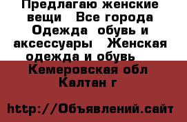 Предлагаю женские вещи - Все города Одежда, обувь и аксессуары » Женская одежда и обувь   . Кемеровская обл.,Калтан г.